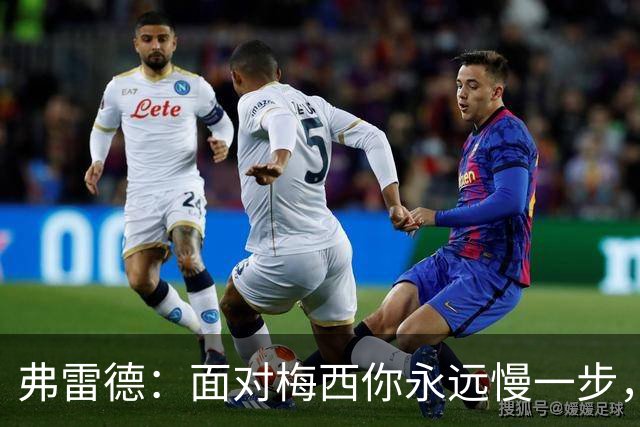 弗雷德：面对梅西你永远慢一步，他对比赛的理解能力完全领先别人
